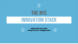 THE NYC
INNOVATION STACK
     OPEN TECH NYC 2013
  Andy Parsons @andyparsons




                              1
 