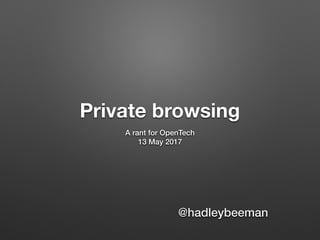 @hadleybeeman
Private browsing
A rant for OpenTech
13 May 2017
 