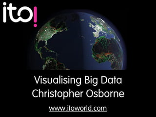 Visualising Big Data
Christopher Osborne
   www.itoworld.com
 