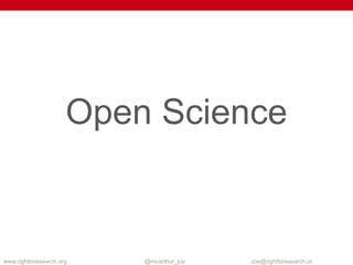 www.righttoresearch.org @mcarthur_joe Joe@righttoresearch.org
From: www.nature.com/news/code-share-1.16232 and www.mozillascience.org/projects/codemeta
 