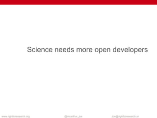 Science needs more open tools
www.righttoresearch.org @mcarthur_joe Joe@righttoresearch.org
 