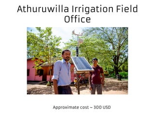 Athuruwilla Irrigation Field
Office
Approximate cost ~ 300 USD
 