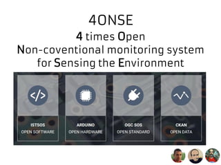 4ONSE
4 times Open
Non-coventional monitoring system
for Sensing the Environment
 