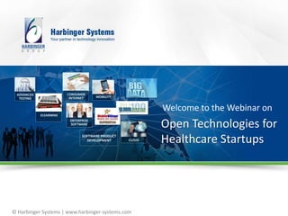 © Harbinger Systems | www.harbinger-systems.com 
Welcome to the Webinar on 
Open Technologies for 
Healthcare Startups 
 
