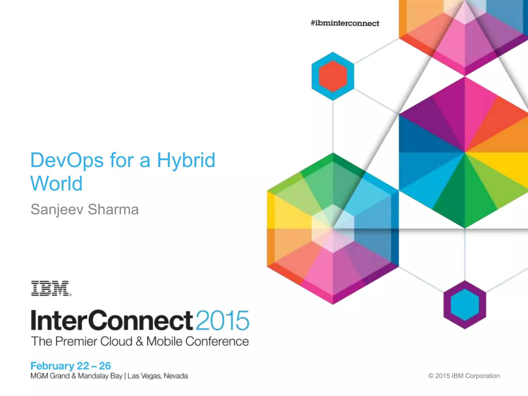 © 2015 IBM Corporation
DevOps for a Hybrid
World
Sanjeev Sharma
 