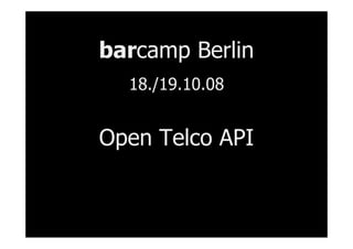 barcamp Berlin
  18./19.10.08


Open Telco API
 