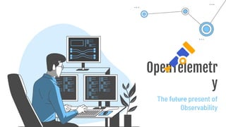 OpenTelemetry: The future (present) of Observability | PPTX