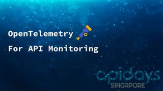 OpenTelemetry
For API Monitoring
 