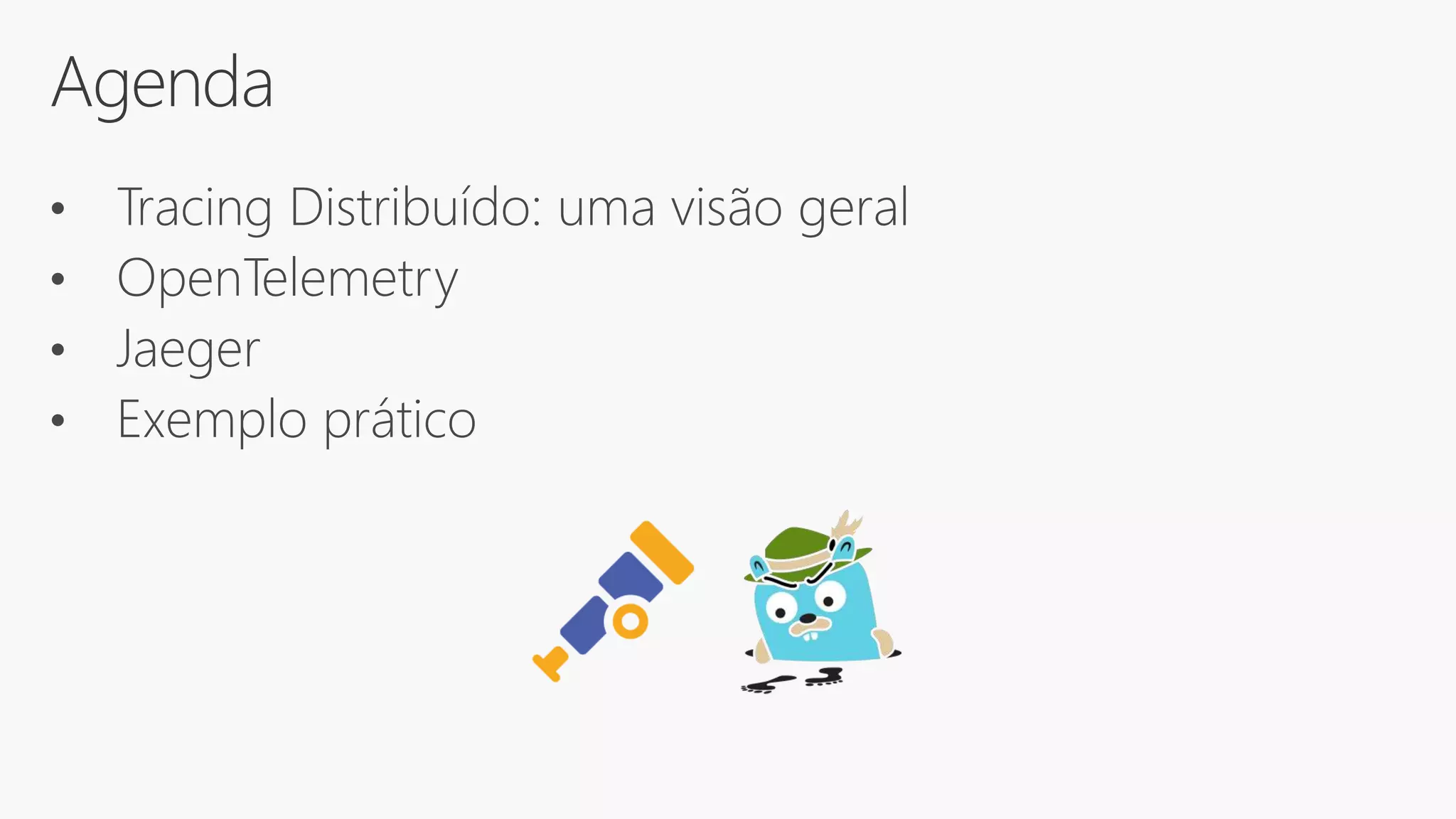 Agenda
• Tracing Distribuído: uma visão geral
• OpenTelemetry
• Jaeger
• Exemplo prático
 