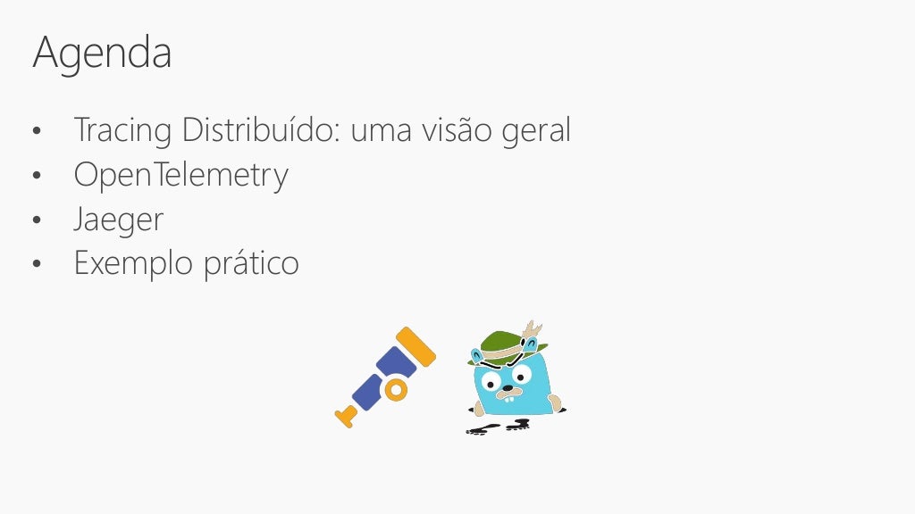 Agenda
• Tracing Distribuído: uma visão geral
• OpenTelemetry
• Jaeger
• Exemplo prático
 
