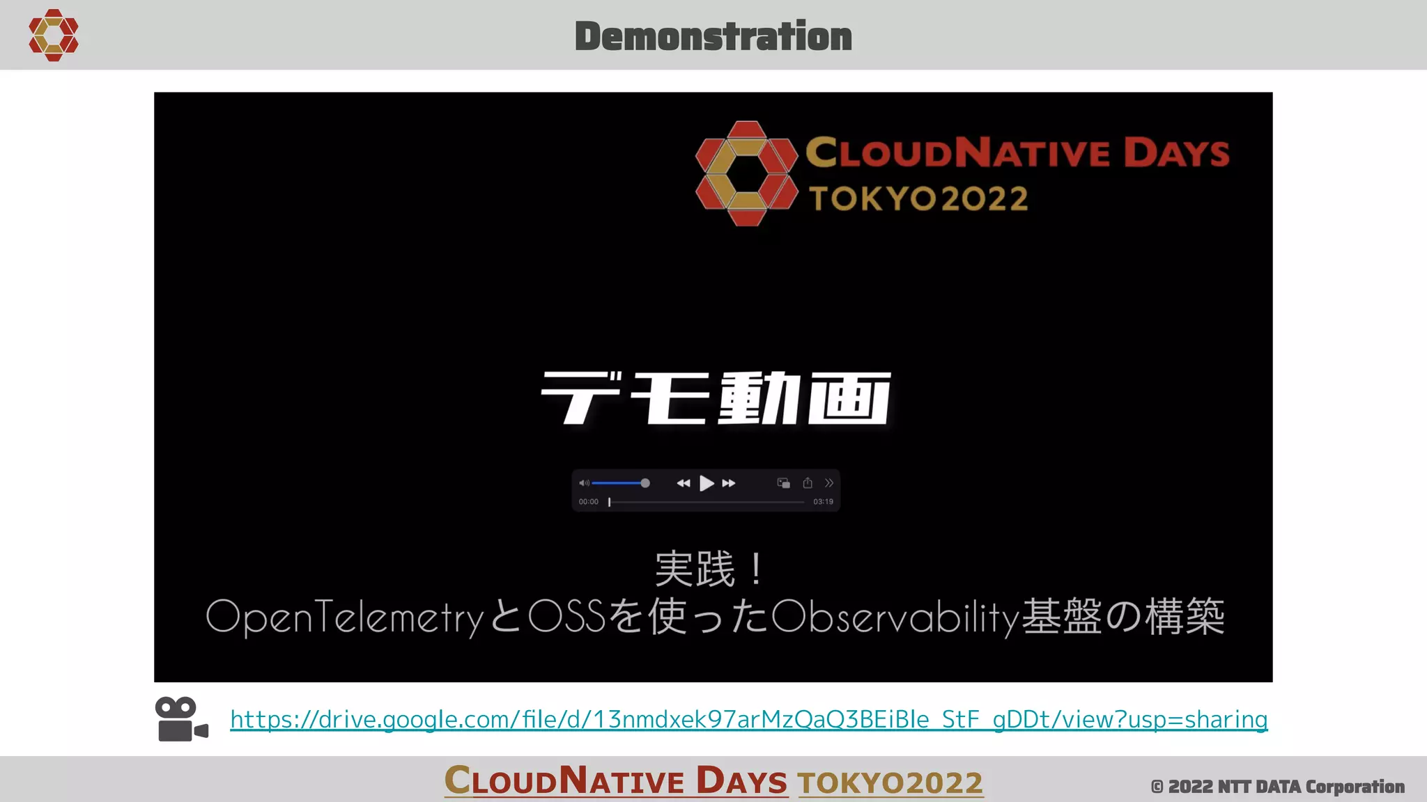 © 2022 NTT DATA Corporation
Demonstration
CLOUDNATIVE DAYS TOKYO2022
https://drive.google.com/ﬁle/d/13nmdxek97arMzQaQ3BEiBle_StF_gDDt/view?usp=sharing
 