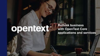 OpenText Confidential. ©2021 All Rights Reserved. 1
Rethink business
with OpenText Core
applications and services
 
