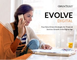 EVOLVE
DIGITAL
Four Data-Driven Strategies for Financial
Services Growth in the Digital Age
 
