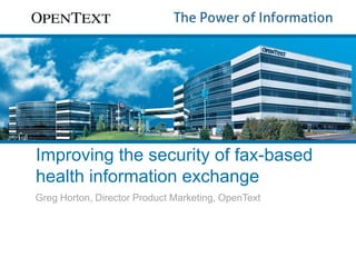 Improving the security of fax-based
health information exchange
Greg Horton, Director Product Marketing, OpenText

 