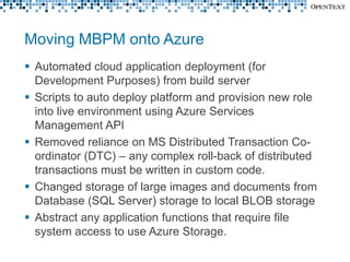 Moving MBPM onto Azure
 Automated cloud application deployment (for
  Development Purposes) from build server
 Scripts t...
