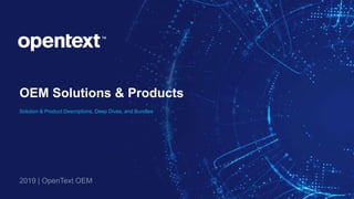 OEM Solutions & Products
Solution & Product Descriptions, Deep Dives, and Bundles
2019 | OpenText OEM
 