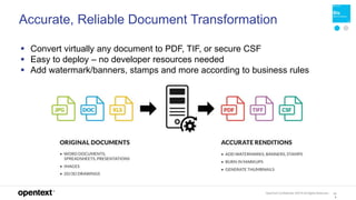 OpenText Confidential. ©2019 All Rights Reserved. 13
4
Accurate, Reliable Document Transformation
 Convert virtually any document to PDF, TIF, or secure CSF
 Easy to deploy – no developer resources needed
 Add watermark/banners, stamps and more according to business rules
 