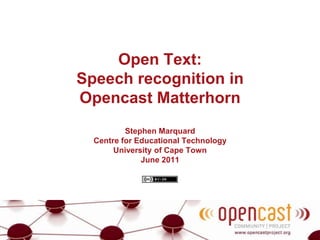 Open Text:Speech recognition in Opencast MatterhornStephen MarquardCentre for Educational TechnologyUniversity of Cape TownJune 2011 