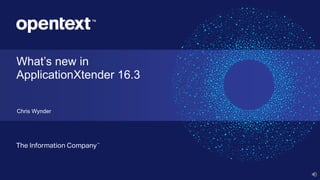 What’s new in
ApplicationXtender 16.3
Chris Wynder
 