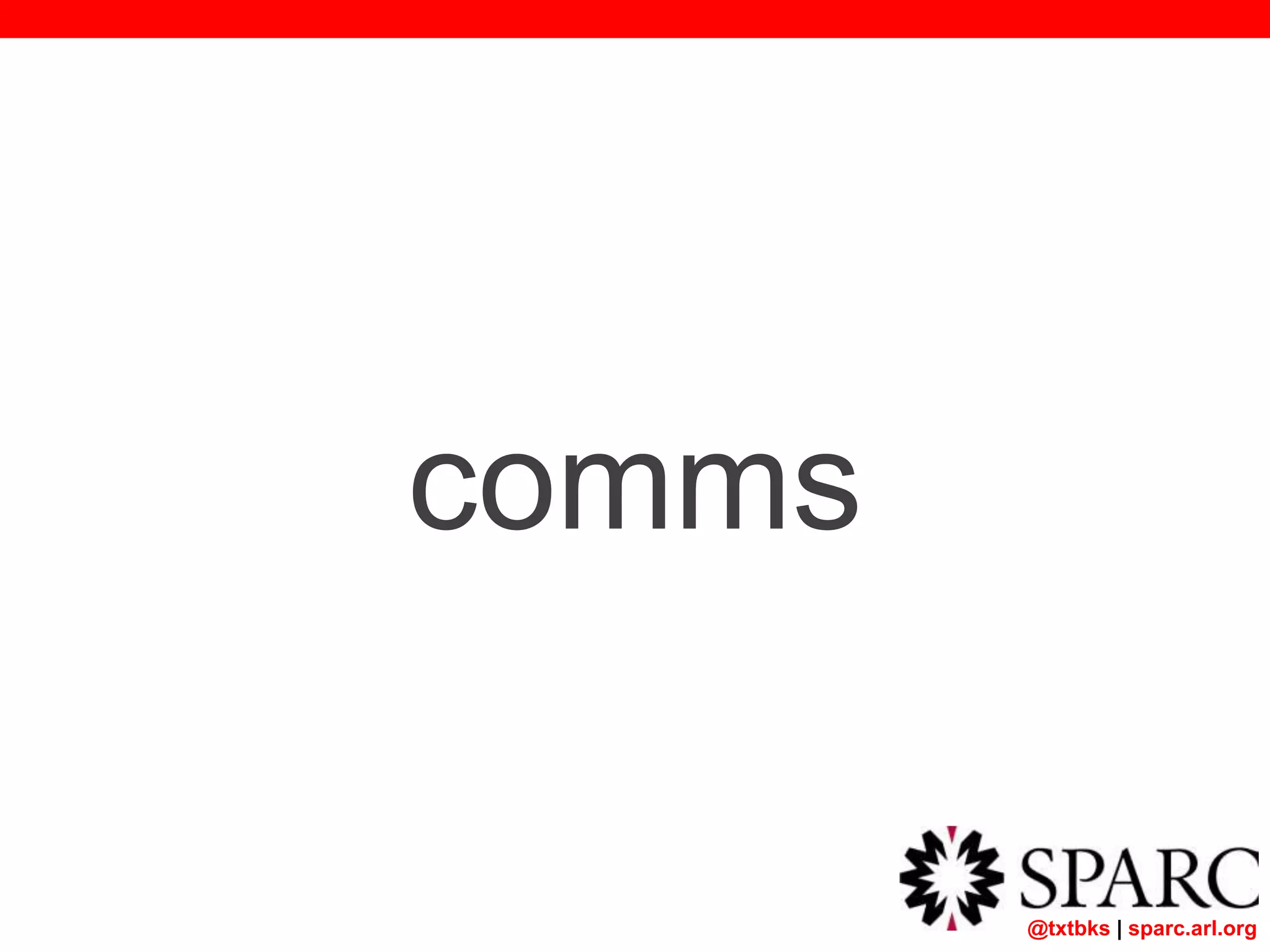 @txtbks | sparc.arl.org
comms
 