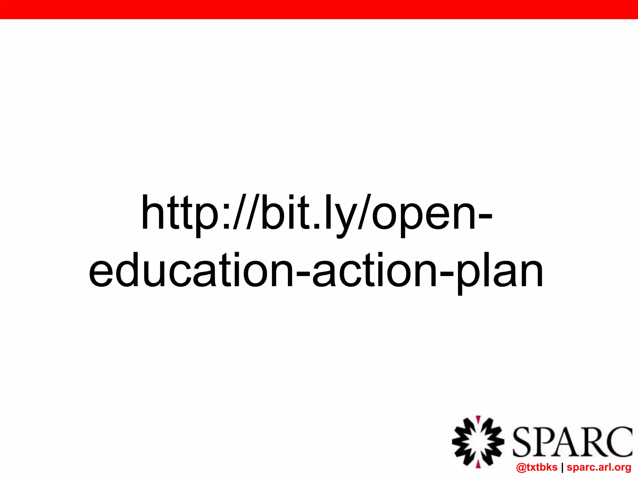 @txtbks | sparc.arl.org
http://bit.ly/open-
education-action-plan
 