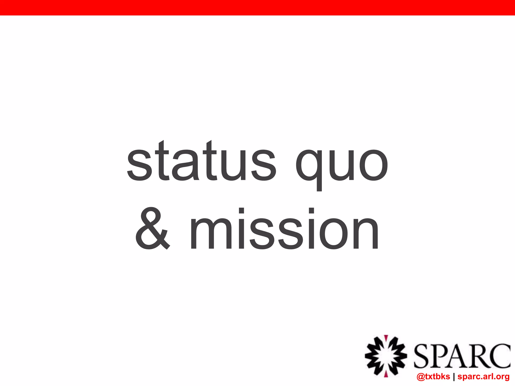 @txtbks | sparc.arl.org
status quo
& mission
 