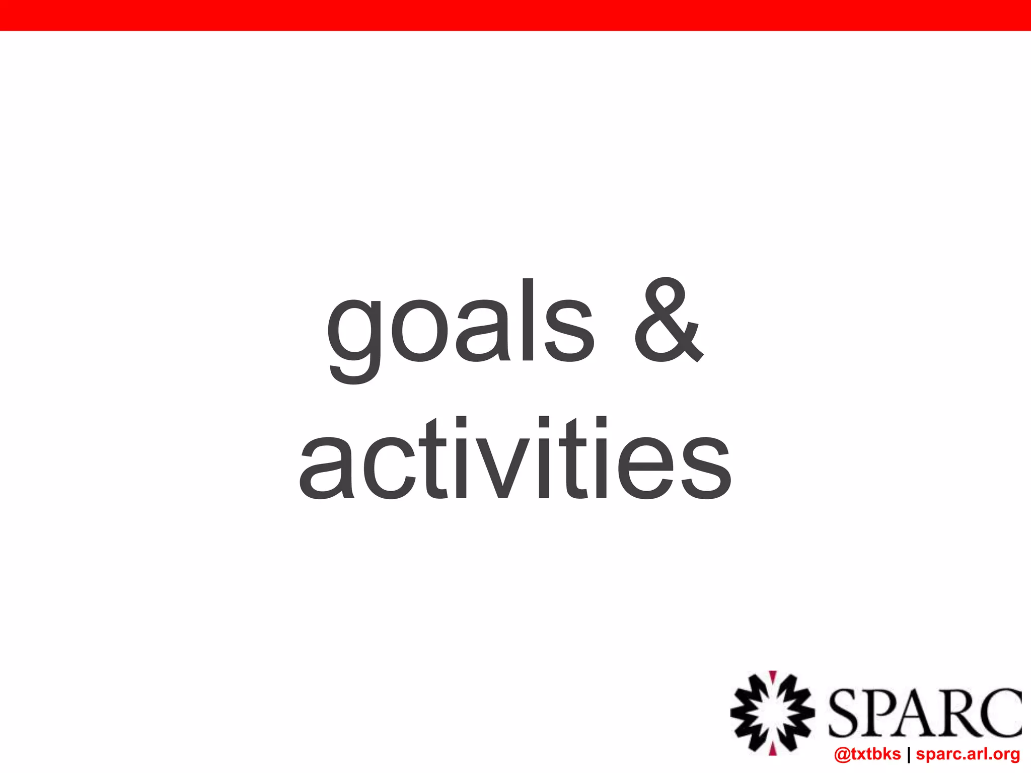 @txtbks | sparc.arl.org
goals &
activities
 