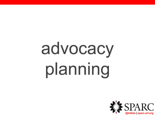 @txtbks | sparc.arl.org
advocacy
planning