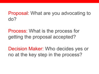 @txtbks | sparc.arl.org
Proposal: What are you advocating to
do?
Process: What is the process for
getting the proposal accepted?
Decision Maker: Who decides yes or
no at the key step in the process?