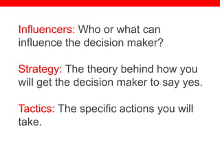 @txtbks | sparc.arl.org
Influencers: Who or what can
influence the decision maker?
Strategy: The theory behind how you
will get the decision maker to say yes.
Tactics: The specific actions you will
take.