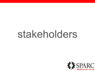 @txtbks | sparc.arl.org
stakeholders