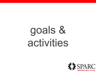 @txtbks | sparc.arl.org
goals &
activities