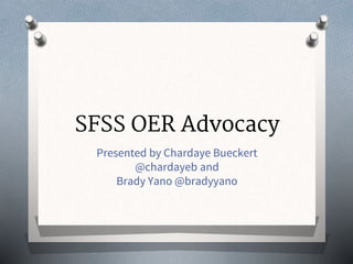 SFSS OER Advocacy
Presented by Chardaye Bueckert
@chardayeb and
Brady Yano @bradyyano
 