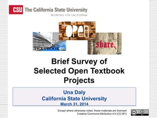 Una Daly
California State University
March 31, 2014
Brief Survey of
Selected Open Textbook
Projects
Except where otherwise noted, these materials are licensed
Creative Commons Attribution 4.0 (CC-BY)
 