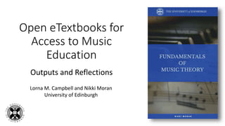 Open eTextbooks for
Access to Music
Education
Outputs and Reflections
Lorna M. Campbell and Nikki Moran
University of Edinburgh
 