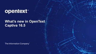 What’s new in OpenText
Captiva 16.5
 