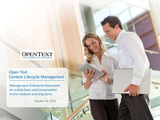 Open Text
Content Lifecycle Management

Manage your Enterprise Document
on a daily basis and conservation
in the medium and long term.
                October 20, 2011
 