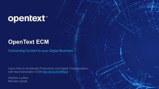 OpenText ECM
Connecting Content to your Digital Business
Learn How to Accelerate Productivity and Digital Transformation
with Next-Generation ECM http://bit.ly/ECMNext
Stephen Ludlow
Michael Cybala
 