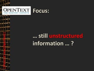 © PROJECT CONSULT Unternehmensberatung Dr. Ulrich Kampffmeyer GmbH 2011   / Autorenrecht: <Vorname Nachname> Mrz-13 / Quelle: PROJECT CONSULT 3




                                                                                Focus:
    ||Point of view|OpenText||




                                                                                … still unstructured
                                                                                information … ?


Elektronische Archivierung und elektronisches Records Management                                          Dr. Ulrich Kampffmeyer                                                 VSA Jahresversammlung 2012   22
 