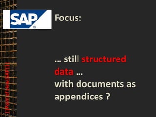 © PROJECT CONSULT Unternehmensberatung Dr. Ulrich Kampffmeyer GmbH 2011   / Autorenrecht: <Vorname Nachname> Mrz-13 / Quelle: PROJECT CONSULT 3




                                                                                Focus:


                                                                                … still structured
    ||Point of view|SAP|||




                                                                                data …
                                                                                with documents as
                                                                                appendices ?
Elektronische Archivierung und elektronisches Records Management                                          Dr. Ulrich Kampffmeyer                                                 VSA Jahresversammlung 2012   24
 
