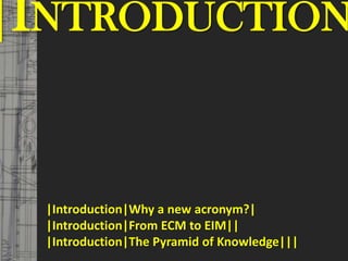 |INTRODUCTION                            © PROJECT CONSULT Unternehmensberatung Dr. Ulrich Kampffmeyer GmbH 2011   / Autorenrecht: <Vorname Nachname> Mrz-13 / Quelle: PROJECT CONSULT 3




                          |Introduction|Why a new acronym?|
                          |Introduction|From ECM to EIM||
                          |Introduction|The Pyramid of Knowledge|||
Elektronische Archivierung und elektronisches Records Management                                          Dr. Ulrich Kampffmeyer                                                 VSA Jahresversammlung 2012   4
 
