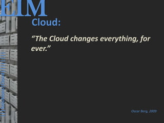 EIM
  Cloud:
                                               © PROJECT CONSULT Unternehmensberatung Dr. Ulrich Kampffmeyer GmbH 2011   / Autorenrecht: <Vorname Nachname> Mrz-13 / Quelle: PROJECT CONSULT 3




                                            “The Cloud changes everything, for
                                            ever.”
|||Solutions|Cloud||||||||




                                                                                                                                                                                                          Oscar Berg, 2009

      Elektronische Archivierung und elektronisches Records Management                                          Dr. Ulrich Kampffmeyer                                                 VSA Jahresversammlung 2012            48
 