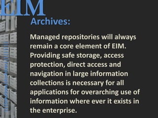 EIM
  Archives:
                                         © PROJECT CONSULT Unternehmensberatung Dr. Ulrich Kampffmeyer GmbH 2011   / Autorenrecht: <Vorname Nachname> Mrz-13 / Quelle: PROJECT CONSULT 3




                                      Managed repositories will always
  |||Solutions|Archives|||||||||




                                      remain a core element of EIM.
                                      Providing safe storage, access
                                      protection, direct access and
                                      navigation in large information
                                      collections is necessary for all
                                      applications for overarching use of
                                      information where ever it exists in
                                      the enterprise.
Elektronische Archivierung und elektronisches Records Management                                          Dr. Ulrich Kampffmeyer                                                 VSA Jahresversammlung 2012   51
 