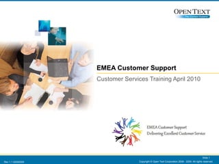 EMEA Customer Support Customer Services Training April 2010 Copyright © Open Text Corporation 2008 - 2009. All rights reserved. Slide  