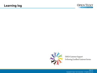 Learning log Copyright © Open Text Corporation . All rights reserved. Slide  