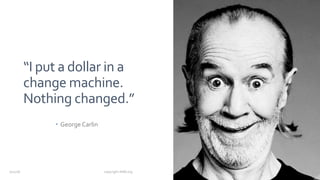 “I put a dollar in a
change machine.
Nothing changed.”
– George Carlin
7/12/18 copyright AIIM.org
 