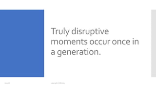 Truly disruptive
moments occur once in
a generation.
7/12/18 copyright AIIM.org
 