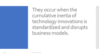 They occur when the
cumulative inertia of
technology innovations is
standardized and disrupts
business models.
7/12/18 copyright AIIM.org
 