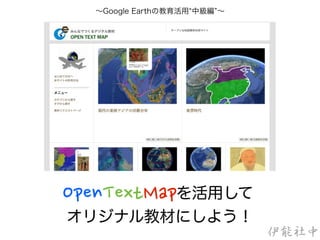 伊能社中
       を活用して
オリジナル教材にしよう！
OpenTextMap
∼Google Earthの教育活用 中級編 ∼
 