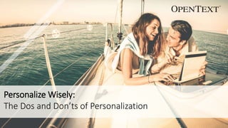 Personalize Wisely:
The Dos and Don’ts of Personalization
 